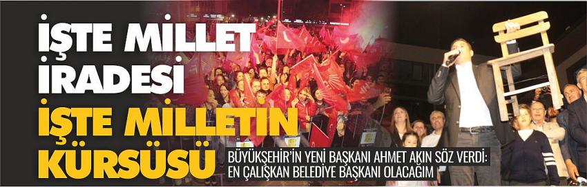 Ahmet Akın: En çalışkan Belediye Başkanı olacağıma söz veriyorum