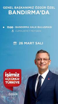 CHP GENEL BAŞKANI ÖZGÜR ÖZEL BANDIRMA'YA GELİYOR