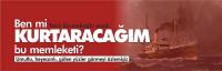 Ben mi kurtaracağım bu memleketi!